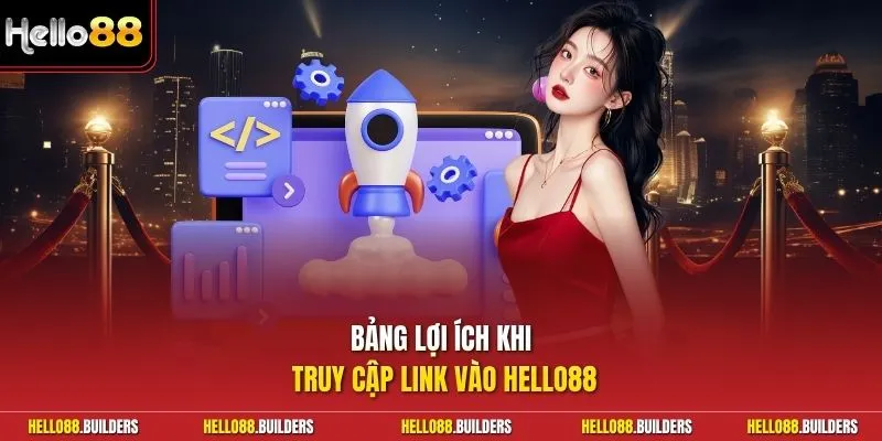 Bảng lợi ích khi truy cập link vào Hello88