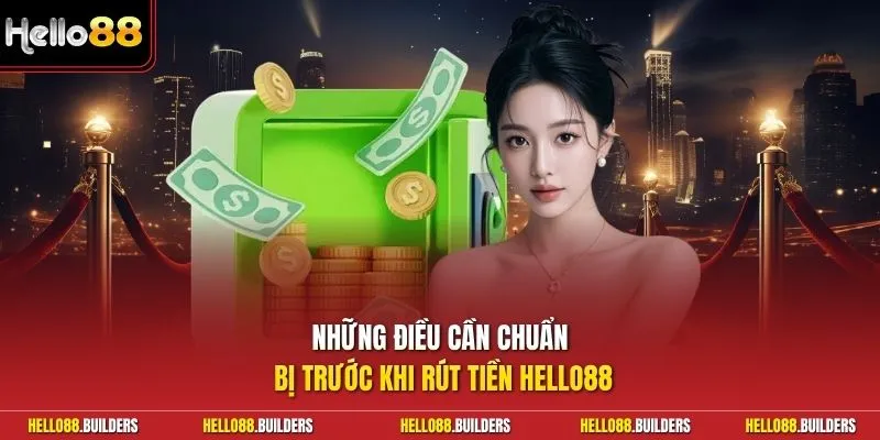 Những điều cần chuẩn bị trước khi rút tiền Hello88