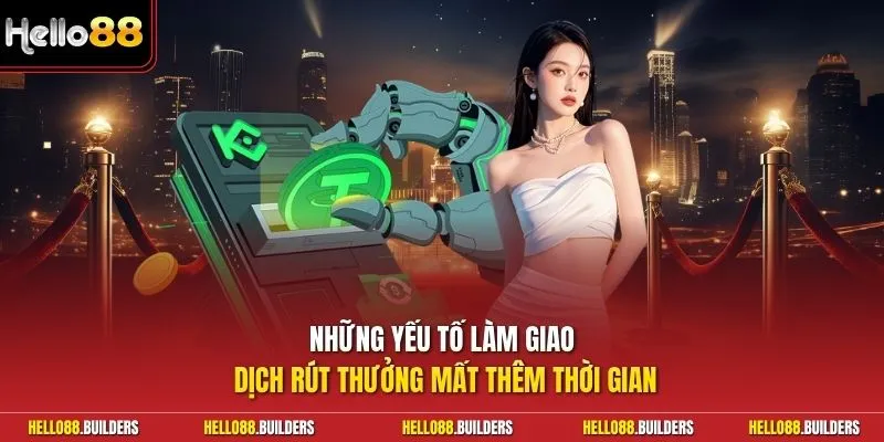 Những yếu tố làm giao dịch rút thưởng mất thêm thời gian
